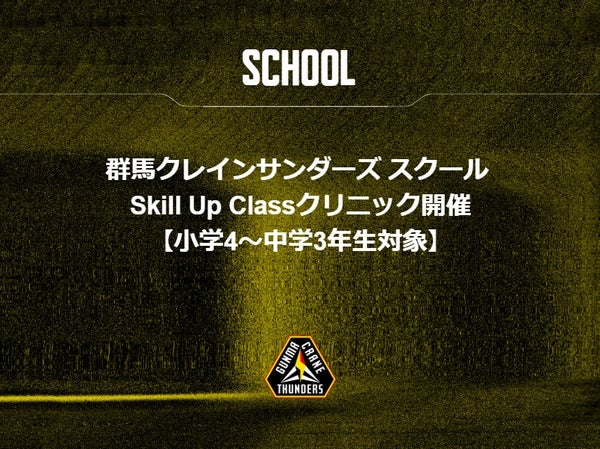 群馬クレインサンダーズ スクール Skill Up Classクリニック開催【小学4～中学3年生対象】